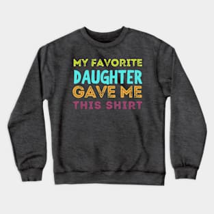 My favorite daughter gave me this shirt Crewneck Sweatshirt